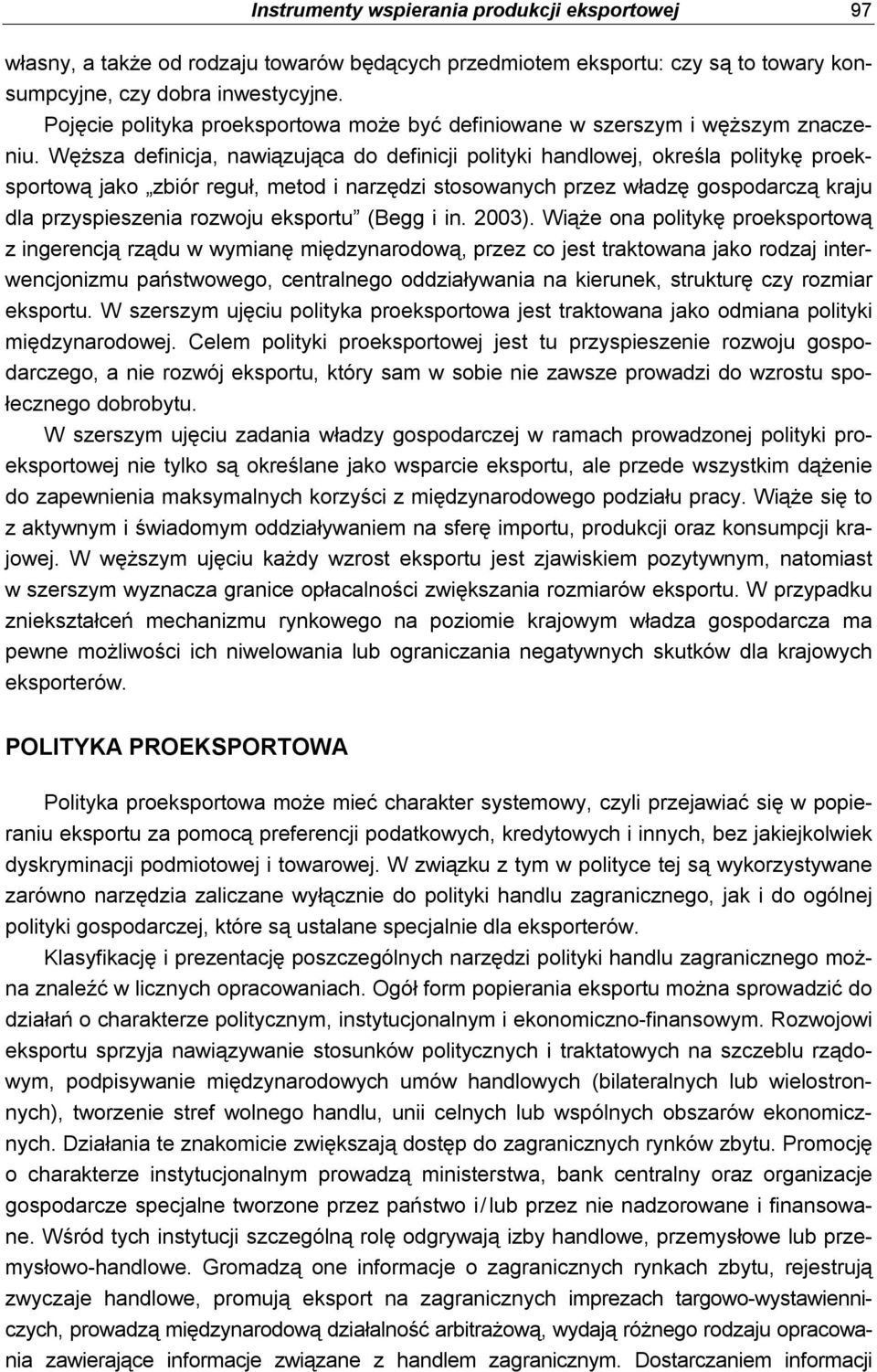 Węższa definicja, nawiązująca do definicji polityki handlowej, określa politykę proeksportową jako zbiór reguł, metod i narzędzi stosowanych przez władzę gospodarczą kraju dla przyspieszenia rozwoju