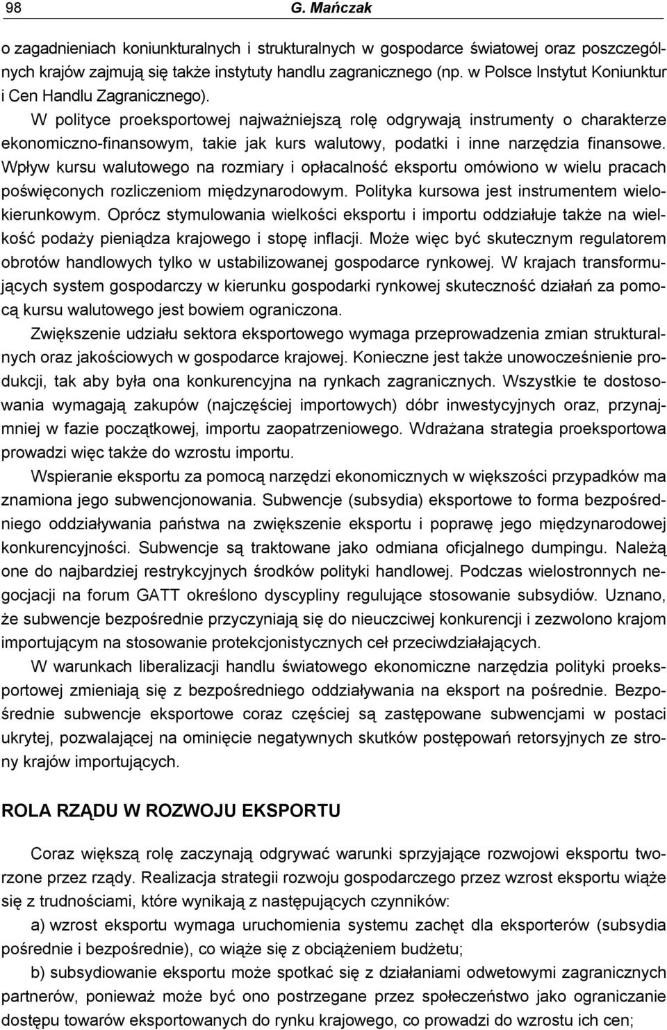 W polityce proeksportowej najważniejszą rolę odgrywają instrumenty o charakterze ekonomiczno-finansowym, takie jak kurs walutowy, podatki i inne narzędzia finansowe.