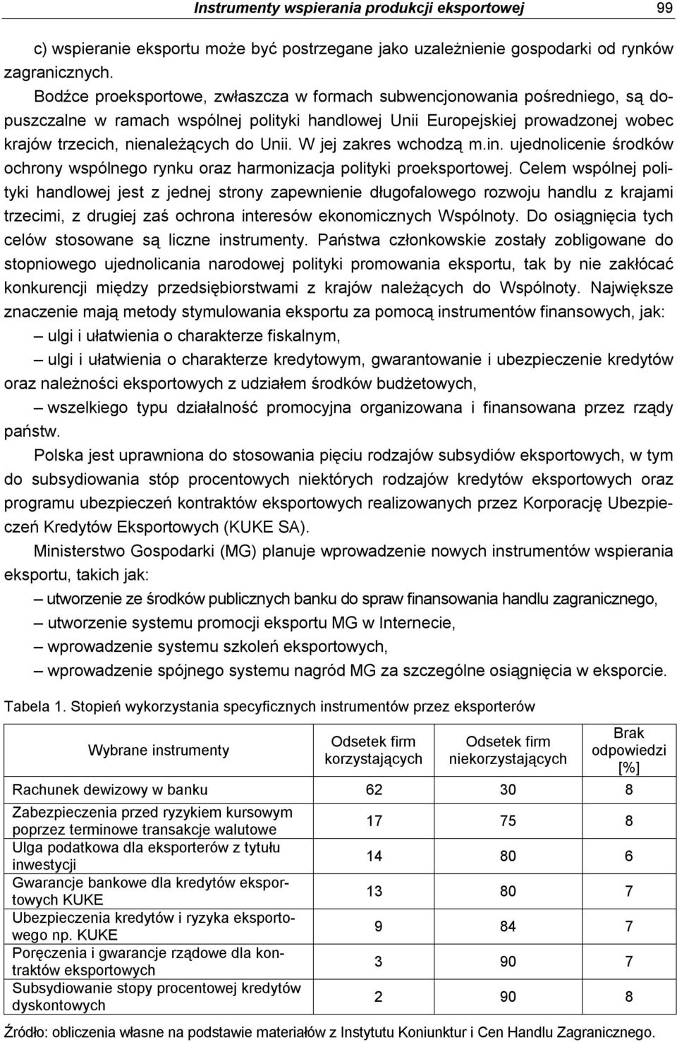 W jej zakres wchodzą m.in. ujednolicenie środków ochrony wspólnego rynku oraz harmonizacja polityki proeksportowej.