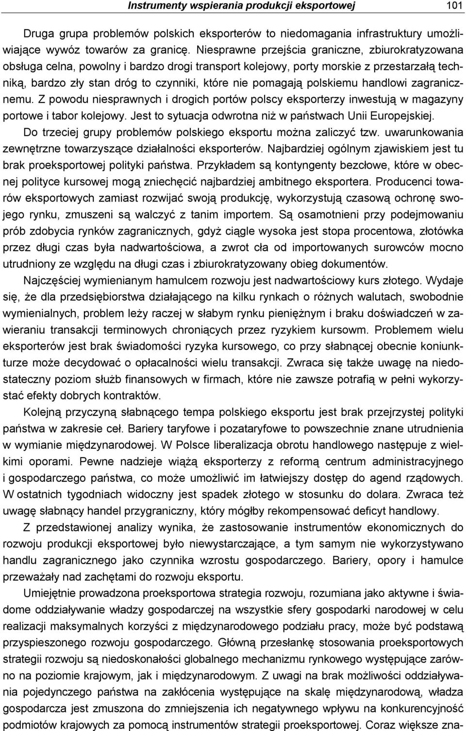 polskiemu handlowi zagranicznemu. Z powodu niesprawnych i drogich portów polscy eksporterzy inwestują w magazyny portowe i tabor kolejowy. Jest to sytuacja odwrotna niż w państwach Unii Europejskiej.