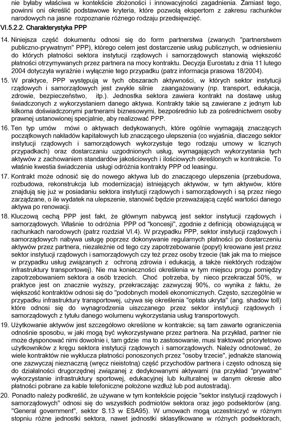 Niniejsza część dokumentu odnosi się do form partnerstwa (zwanych "partnerstwem publiczno-prywatnym" PPP), którego celem jest dostarczenie usług publicznych, w odniesieniu do których płatności