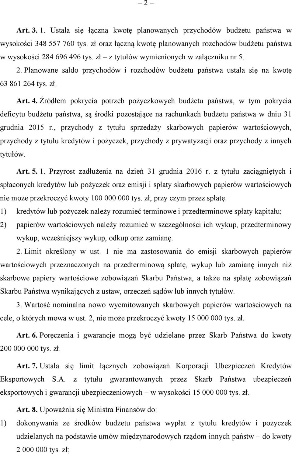 Źródłem pokrycia potrzeb pożyczkowych budżetu państwa, w tym pokrycia deficytu budżetu państwa, są środki pozostające na rachunkach budżetu państwa w dniu 31 grudnia 2015 r.