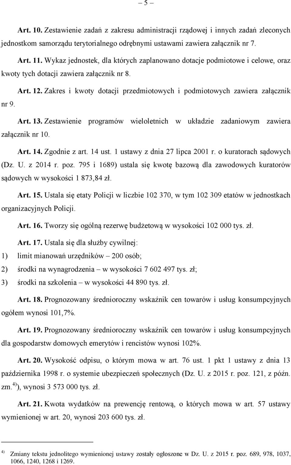 Zakres i kwoty dotacji przedmiotowych i podmiotowych zawiera załącznik nr 9. Art. 13. Zestawienie programów wieloletnich w układzie zadaniowym zawiera załącznik nr 10. Art. 14. Zgodnie z art. 14 ust.