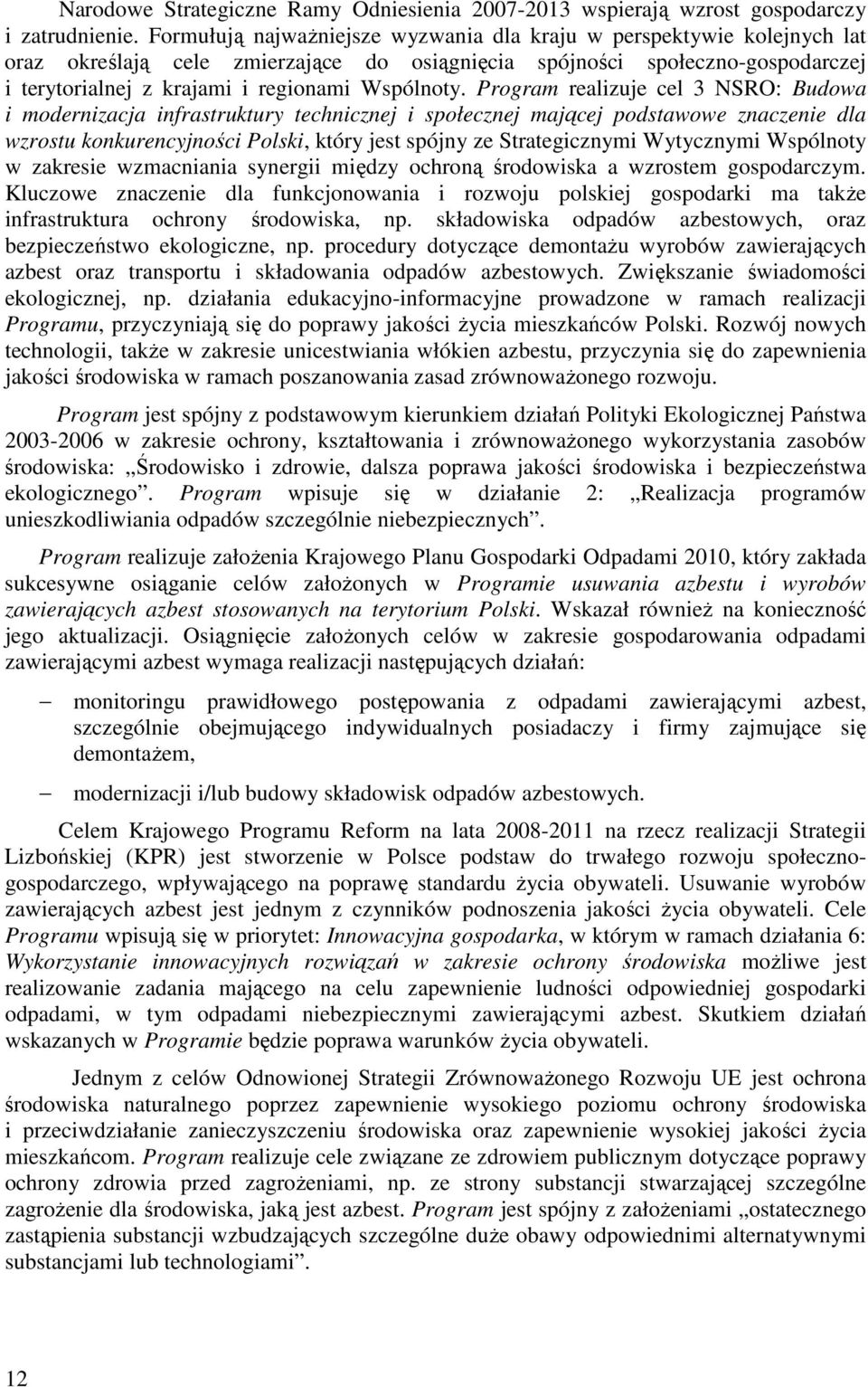 Program realizuje cel 3 NSRO: Budowa i modernizacja infrastruktury technicznej i społecznej mającej podstawowe znaczenie dla wzrostu konkurencyjności Polski, który jest spójny ze Strategicznymi