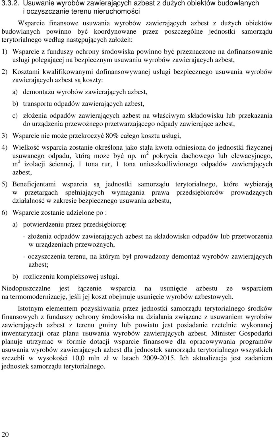 być koordynowane przez poszczególne jednostki samorządu terytorialnego według następujących załoŝeń: 1) Wsparcie z funduszy ochrony środowiska powinno być przeznaczone na dofinansowanie usługi