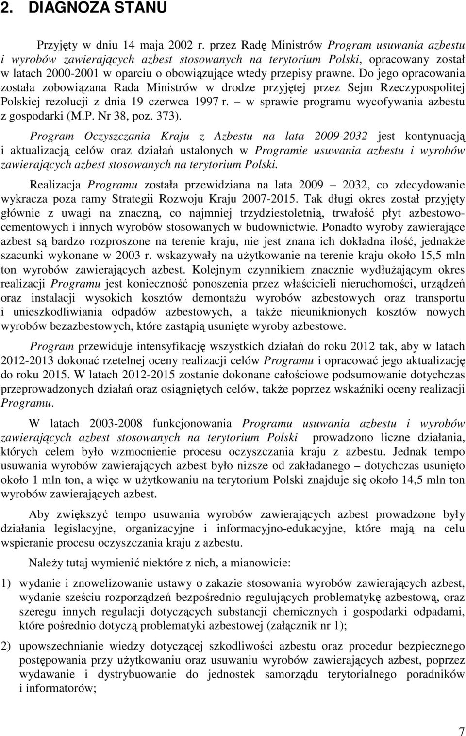 Do jego opracowania została zobowiązana Rada Ministrów w drodze przyjętej przez Sejm Rzeczypospolitej Polskiej rezolucji z dnia 19 czerwca 1997 r.