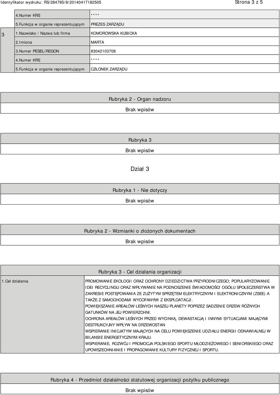 Cel działania PROMOWANIE EKOLOGII ORAZ OCHRONY DZIEDZICTWA PRZYRODNICZEGO; POPULARYZOWANIE IDEI RECYCLINGU ORAZ WPŁYWANIE NA PODNOSZENIE ŚWIADOMOŚCI OGÓŁU SPOŁECZEŃSTWA W ZAKRESIE POSTĘPOWANIA ZE