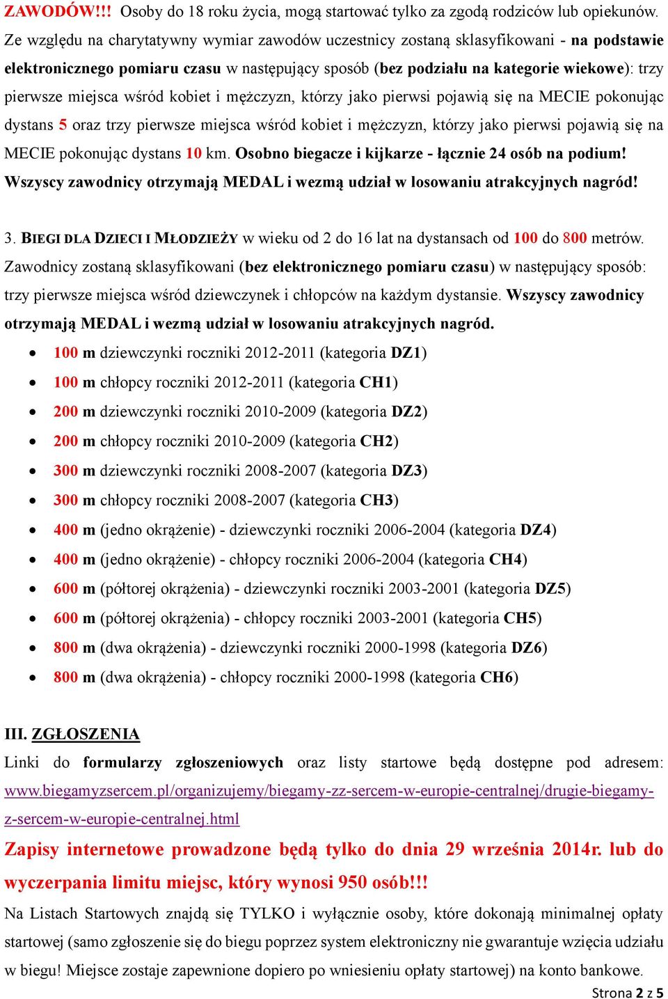 miejsca wśród kobiet i mężczyzn, którzy jako pierwsi pojawią się na MECIE pokonując dystans 5 oraz trzy pierwsze miejsca wśród kobiet i mężczyzn, którzy jako pierwsi pojawią się na MECIE pokonując