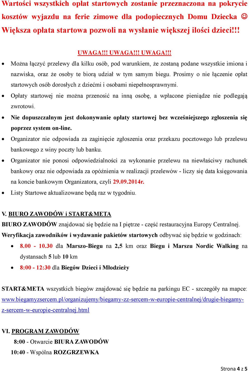 Prosimy o nie łączenie opłat startowych osób dorosłych z dziećmi i osobami niepełnosprawnymi. Opłaty startowej nie można przenosić na inną osobę, a wpłacone pieniądze nie podlegają zwrotowi.