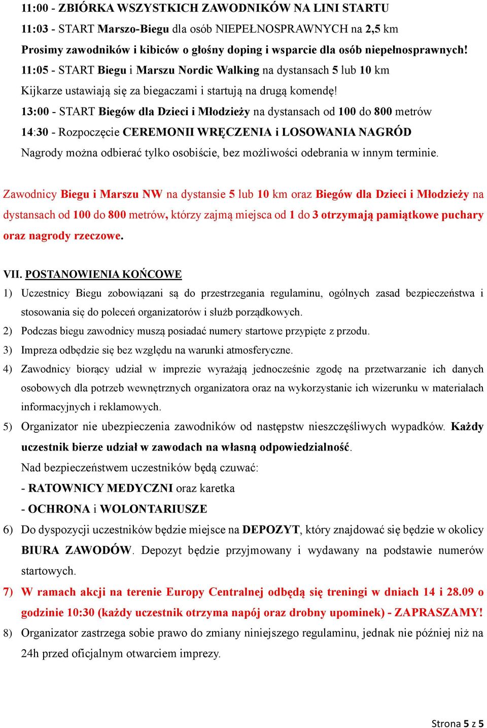 13:00 - START Biegów dla Dzieci i Młodzieży na dystansach od 100 do 800 metrów 14:30 - Rozpoczęcie CEREMONII WRĘCZENIA i LOSOWANIA NAGRÓD Nagrody można odbierać tylko osobiście, bez możliwości