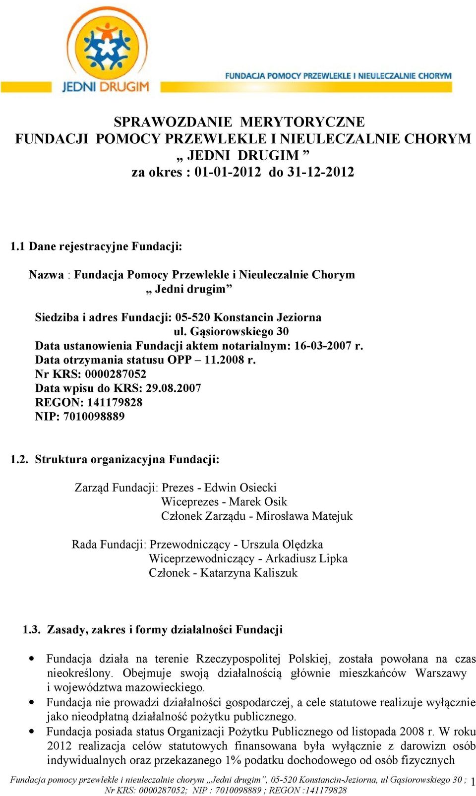 Gąsiorowskiego 30 Data ustanowienia Fundacji aktem notarialnym: 16-03-2007 r. Data otrzymania statusu OPP 11.2008 r. Nr KRS: 0000287052 Data wpisu do KRS: 29.08.2007 REGON: 141179828 NIP: 7010098889 1.