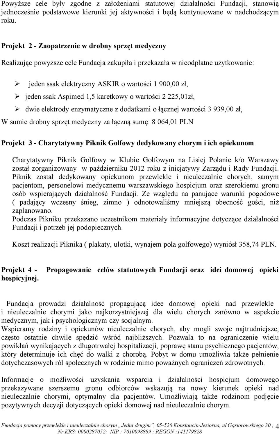 Aspimed 1,5 karetkowy o wartości 2 225,01zł, dwie elektrody enzymatyczne z dodatkami o łącznej wartości 3 939,00 zł, W sumie drobny sprzęt medyczny za łączną sumę: 8 064,01 PLN Projekt 3 -