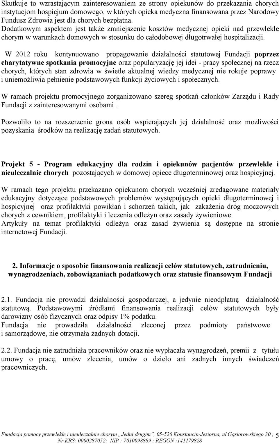 W 2012 roku kontynuowano propagowanie działalności statutowej Fundacji poprzez charytatywne spotkania promocyjne oraz popularyzację jej idei - pracy społecznej na rzecz chorych, których stan zdrowia