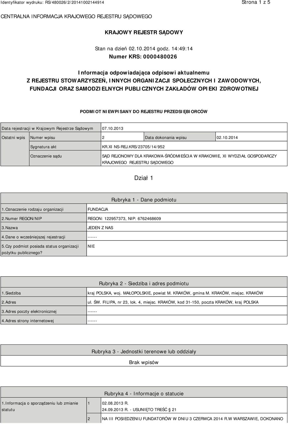 OPIEKI ZDROWOTNEJ PODMIOT NIEWPISANY DO REJESTRU PRZEDSIĘBIORCÓW Data rejestracji w Krajowym Rejestrze Sądowym 07.10.2013 Ostatni wpis Numer wpisu 2 Data dokonania wpisu 02.10.2014 Sygnatura akt Oznaczenie sądu KR.