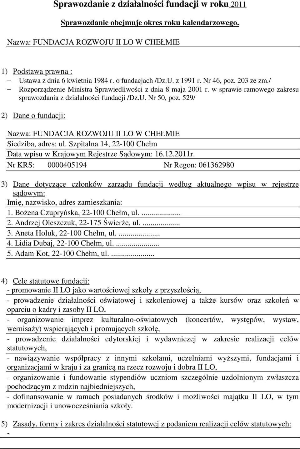 529/ 2) Dane o fundacji: Nazwa: FUNDACJA ROZWOJU II LO W CHEŁMIE Siedziba, adres: ul. Szpitalna 14, 22100 Chełm Data wpisu w Krajowym Rejestrze Sądowym: 16.12.2011r.
