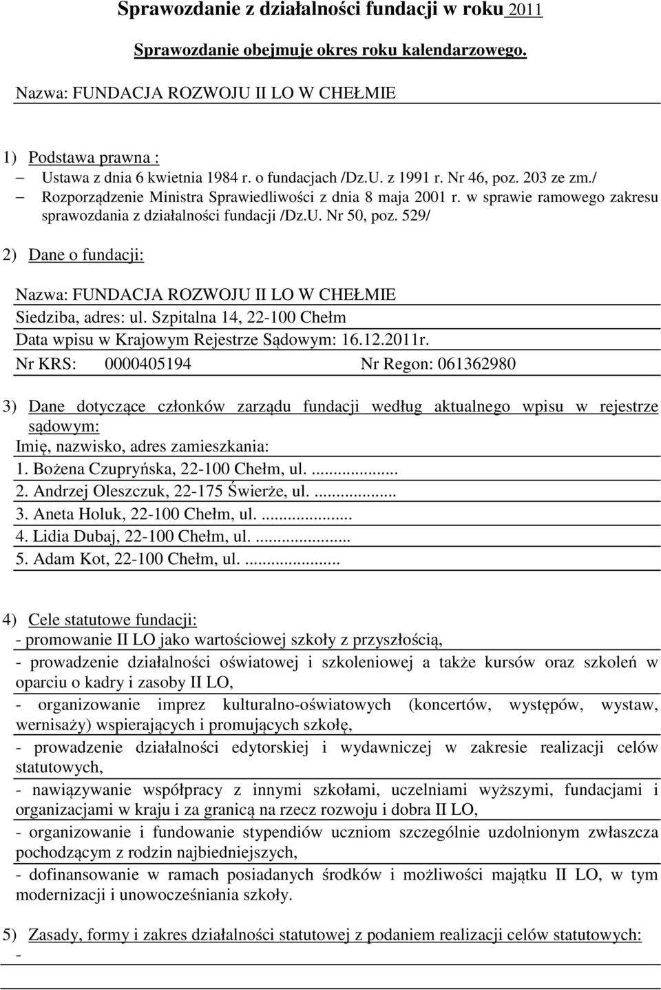 529/ 2) Dane o fundacji: Nazwa: FUNDACJA ROZWOJU II LO W CHEŁMIE Siedziba, adres: ul. Szpitalna 14, 22100 Chełm Data wpisu w Krajowym Rejestrze Sądowym: 16.12.2011r.