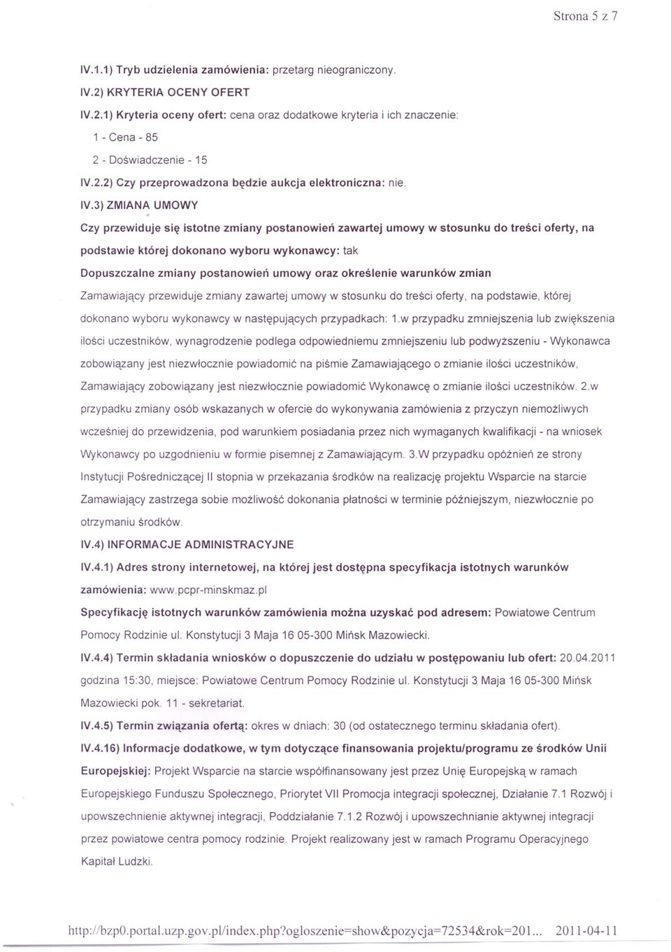 3) ZMIANA UMOWY Czy przewiduje się istotne zmiany postanowień zawartej umowy w stosunku do treści oferty, na podstawie której dokonano wyboru wykonawcy: tak Dopuszczalne zmiany postanowień umowy oraz