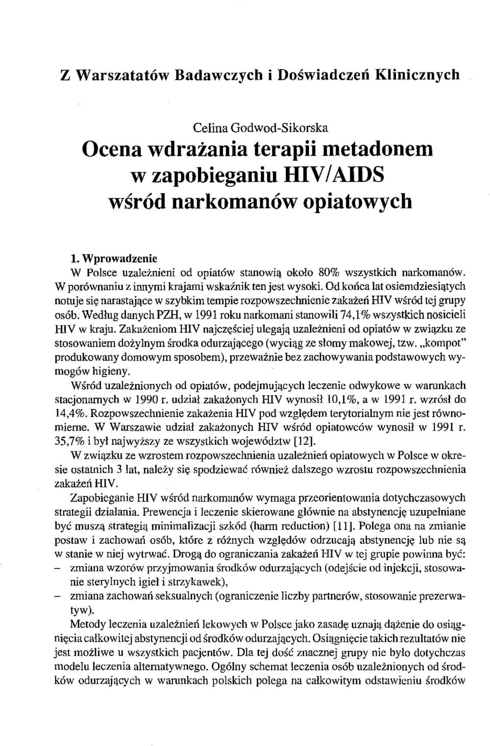 Od końca lat osiemdziesiątych notuje się narastające W szybkim tempie rozpowszechnienie zakażeń HIV wśród tej grupy osób.