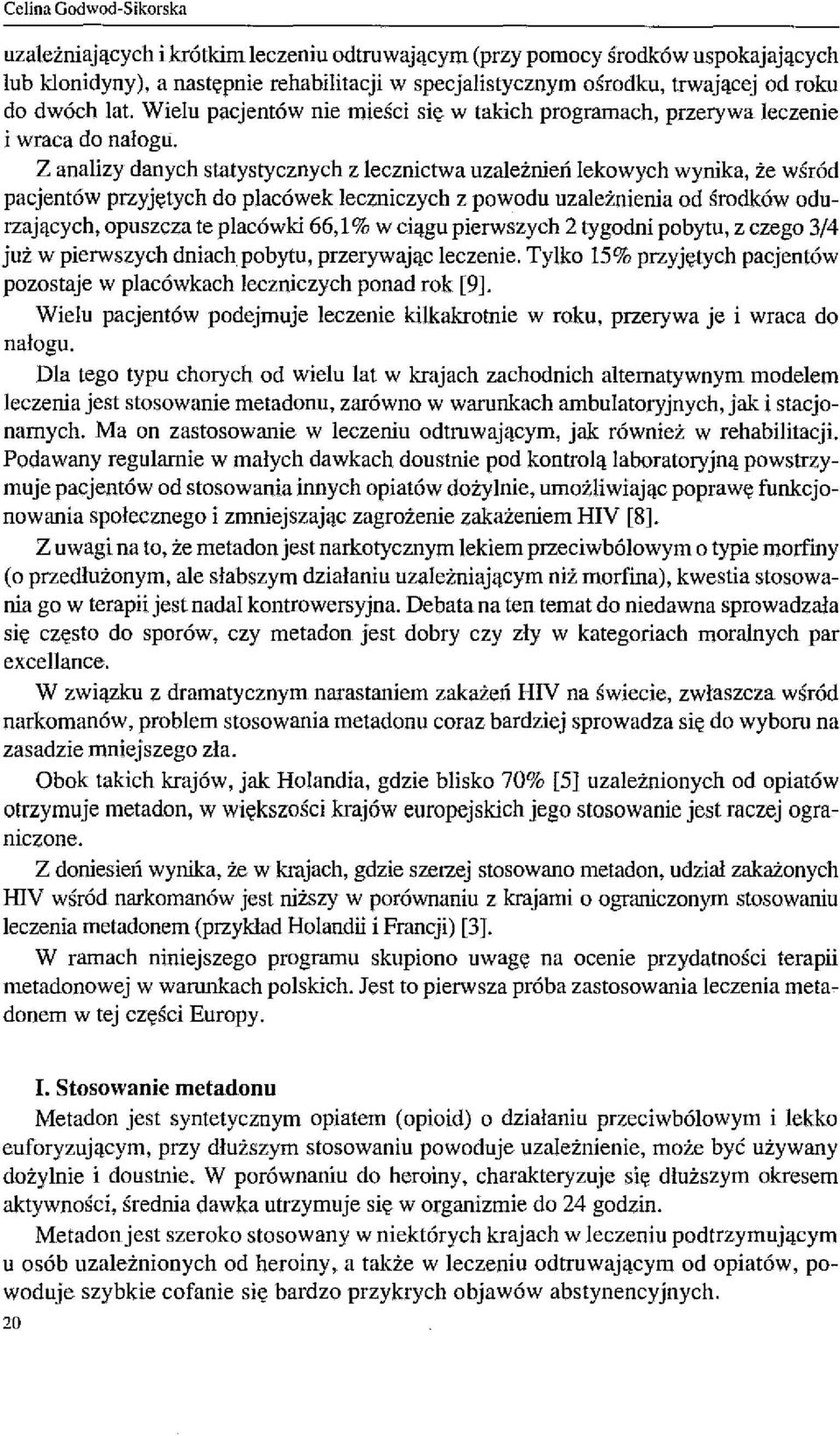 Z analizy danych statystycznych z lecznictwa uzależnień lekowych wynika, że wśród pacjentów przyjętych do placówek leczniczych z powodu uzależnienia od środków odurzających, opuszcza te placówki 66,1