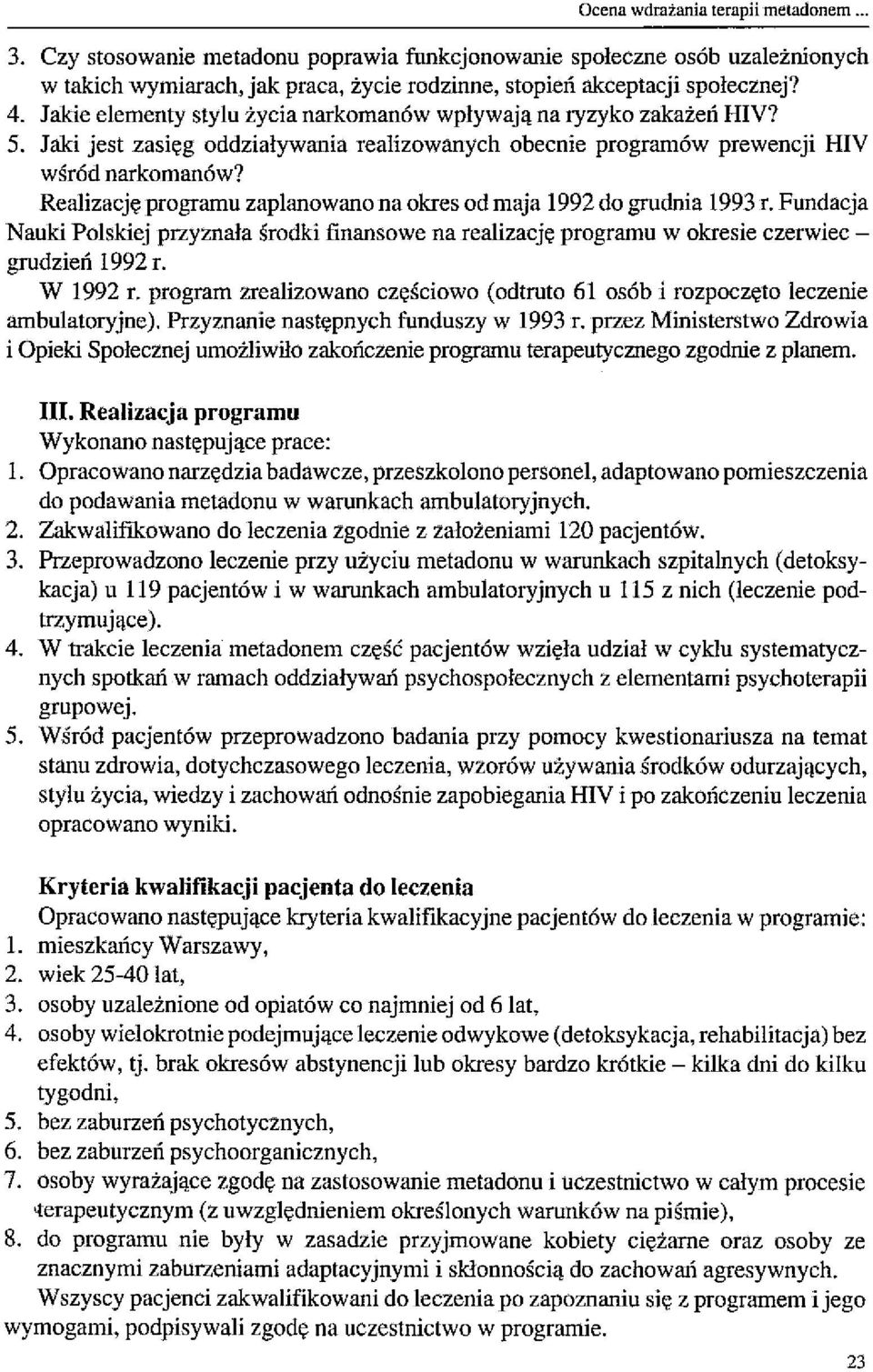 Realizację programu zaplanowano na okres od maja 1992 do grudnia 1993 r. Fundacja Nauki Polskiej przyznała środki finansowe na realizację programu w okresie czerwiecgrudzień 1992 r. W 1992 r.