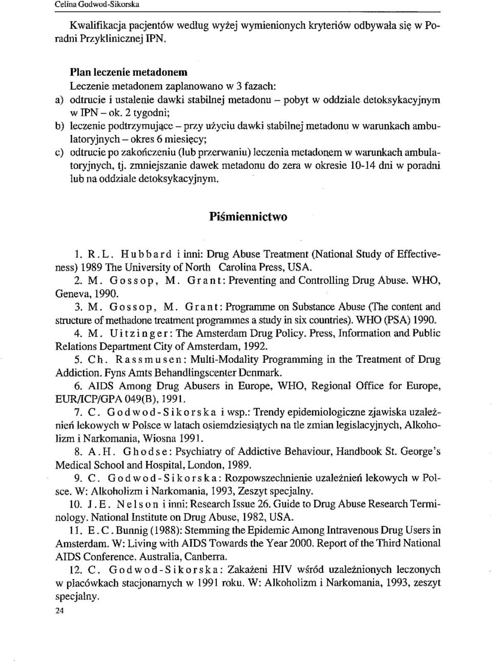 2 tygodni; b) leczenie podtrzymujące - przy użyciu dawki stabilnej metadonu w warunkach ambulatoryjnych - okres 6 miesięcy; c) odtrucie po zakończeniu (lub przerwaniu) leczenia metadonem w warunkach