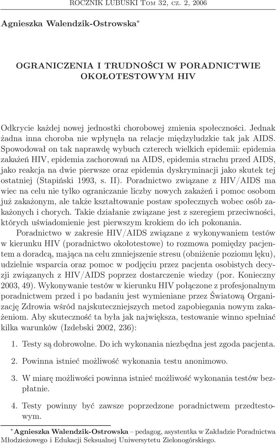 Spowodował on tak naprawdę wybuch czterech wielkich epidemii: epidemia zakażeń HIV, epidemia zachorowań na AIDS, epidemia strachu przed AIDS, jako reakcja na dwie pierwsze oraz epidemia dyskryminacji