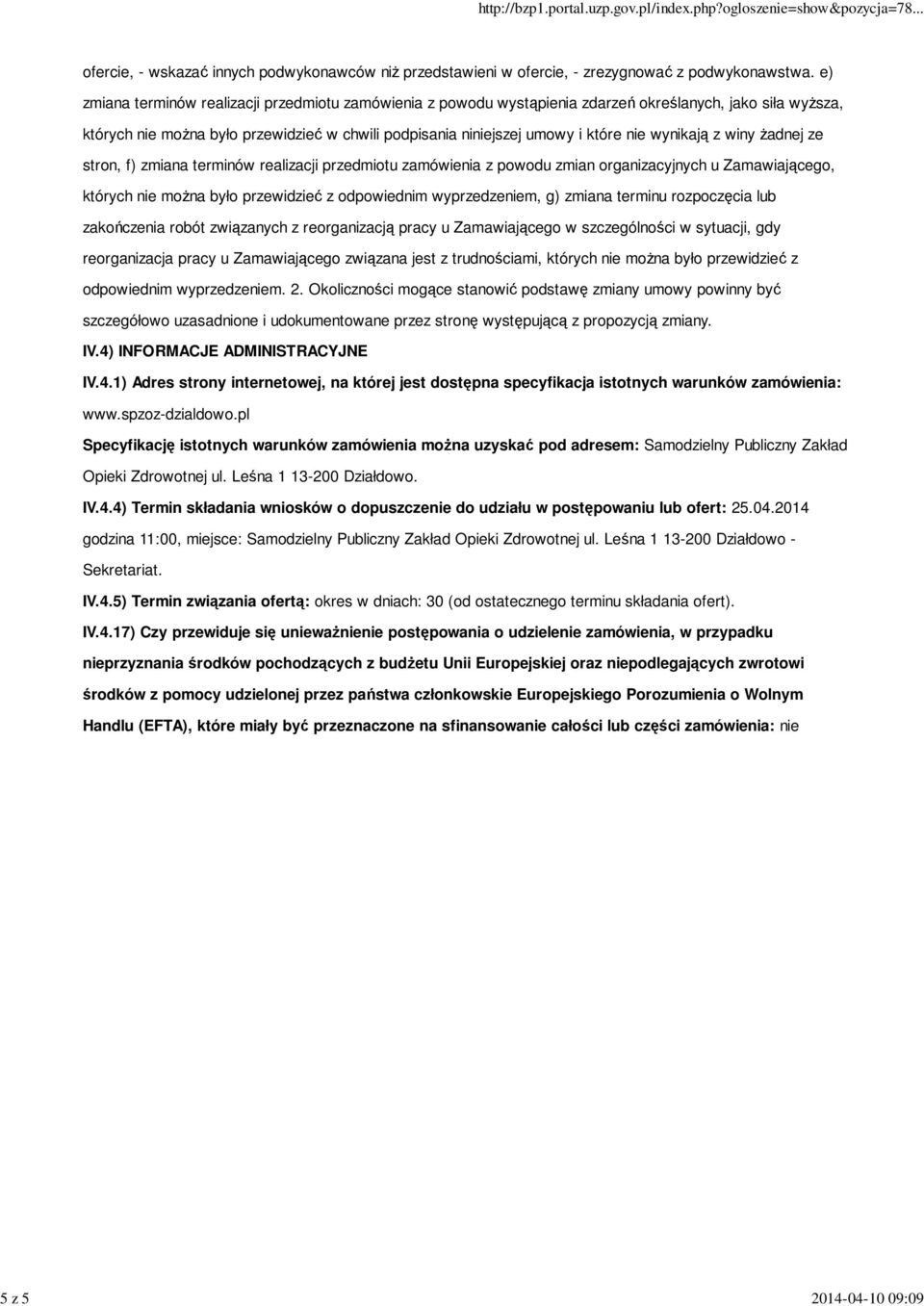 wynikają z winy żadnej ze stron, f) zmiana terminów realizacji przedmiotu zamówienia z powodu zmian organizacyjnych u Zamawiającego, których nie można było przewidzieć z odpowiednim wyprzedzeniem, g)