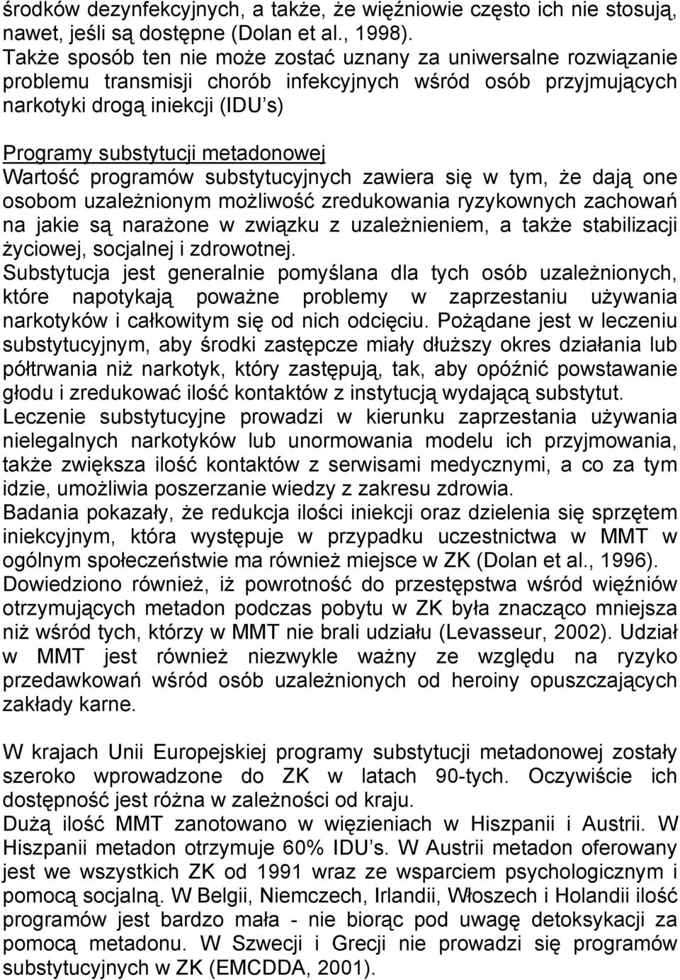 Wartość programów substytucyjnych zawiera się w tym, że dają one osobom uzależnionym możliwość zredukowania ryzykownych zachowań na jakie są narażone w związku z uzależnieniem, a także stabilizacji