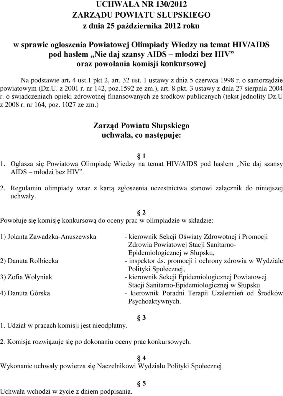 o świadczeniach opieki zdrowotnej finansowanych ze środków publicznych (tekst jednolity Dz.U z 2008 r. nr 164, poz. 1027 ze zm.) Zarząd Powiatu Słupskiego uchwala, co następuje: 1 1.