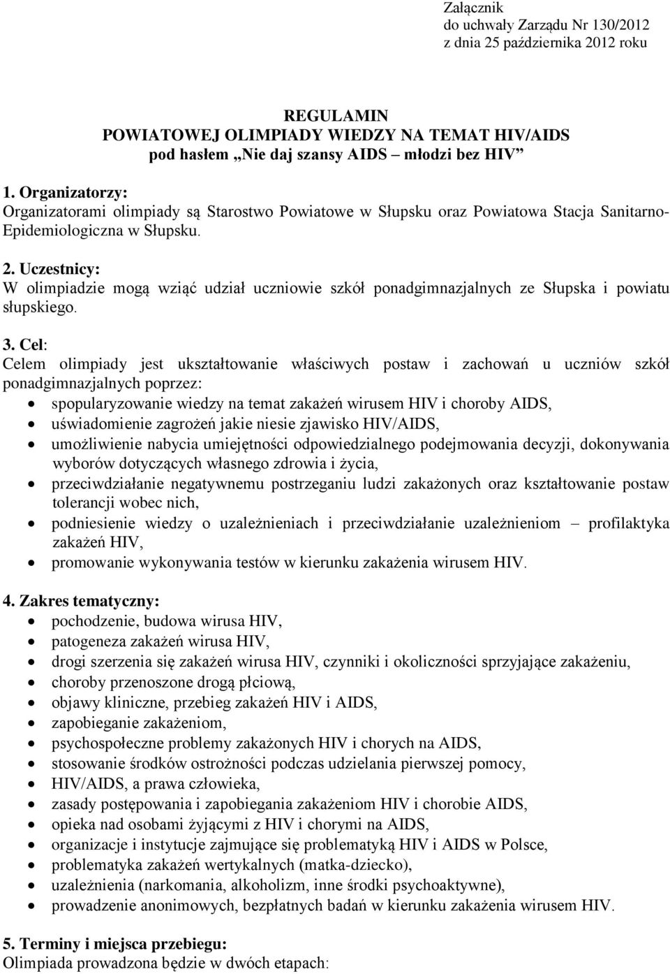 Uczestnicy: W olimpiadzie mogą wziąć udział uczniowie szkół ponadgimnazjalnych ze Słupska i powiatu słupskiego. 3.