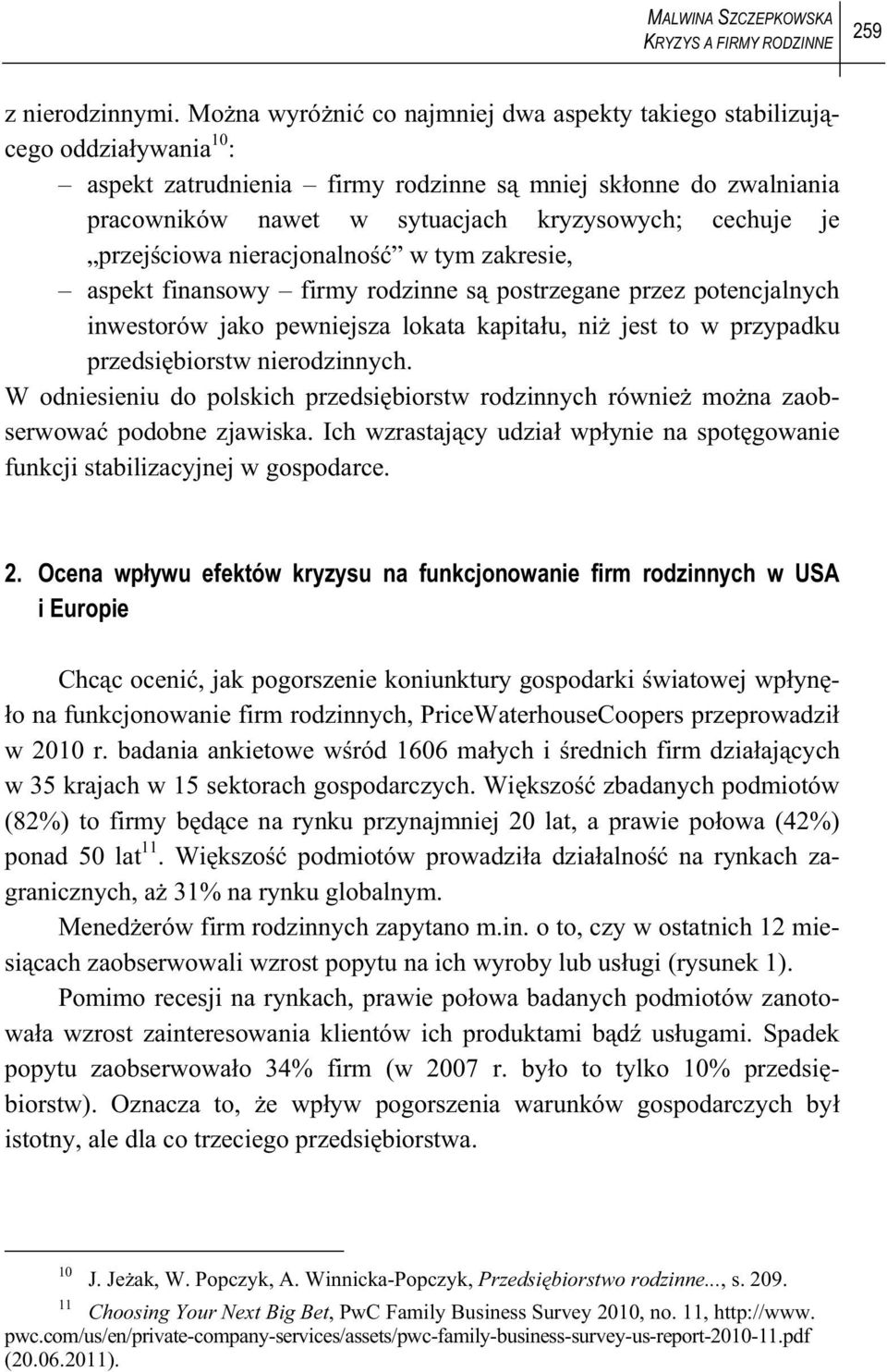 je przej ciowa nieracjonalno w tym zakresie, aspekt finansowy firmy rodzinne s postrzegane przez potencjalnych inwestorów jako pewniejsza lokata kapita u, ni jest to w przypadku przedsi biorstw