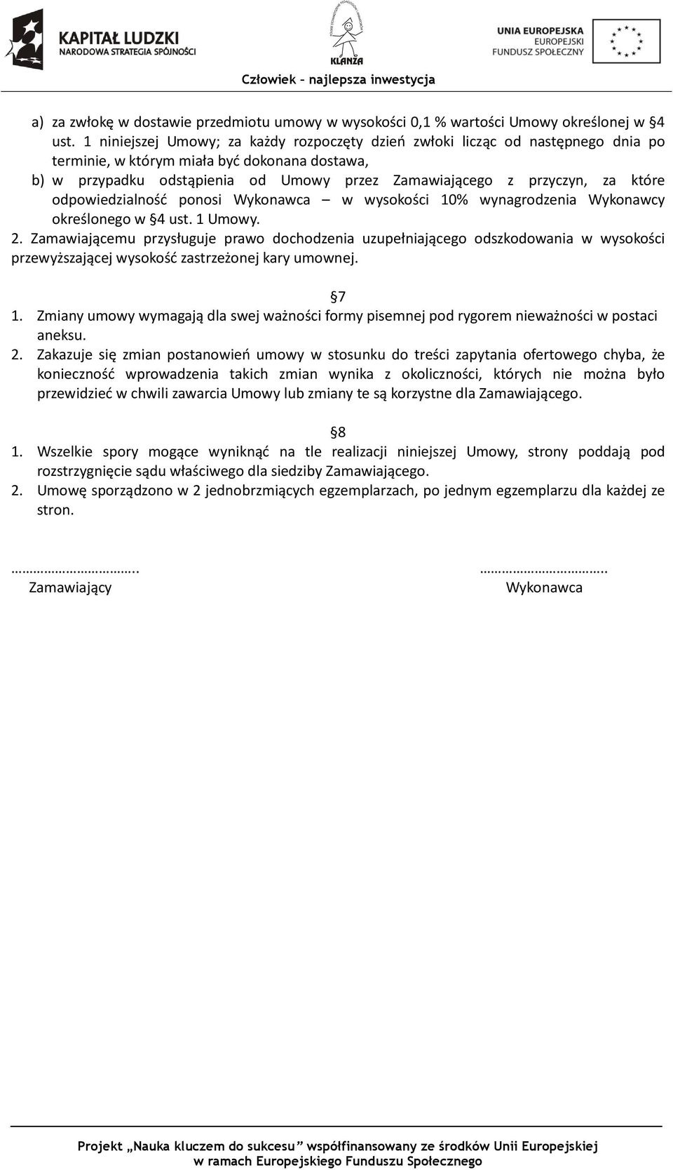 które odpowiedzialność ponosi Wykonawca w wysokości 10% wynagrodzenia Wykonawcy określonego w 4 ust. 1 Umowy. 2.