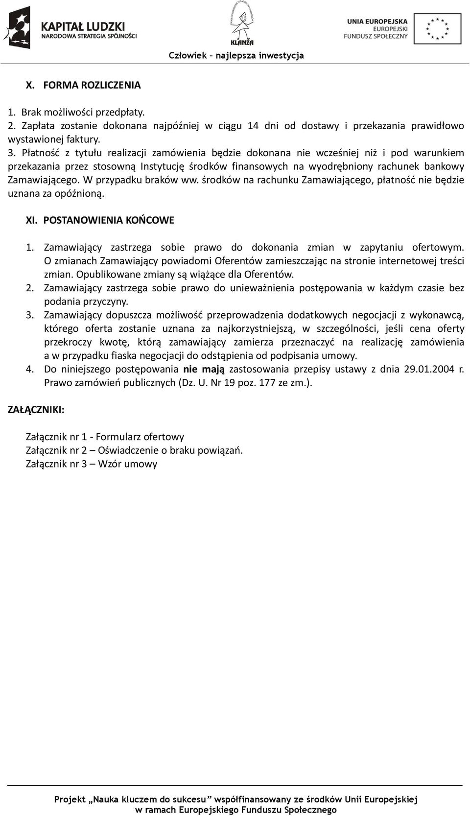 W przypadku braków ww. środków na rachunku Zamawiającego, płatność nie będzie uznana za opóźnioną. XI. POSTANOWIENIA KOŃCOWE 1.