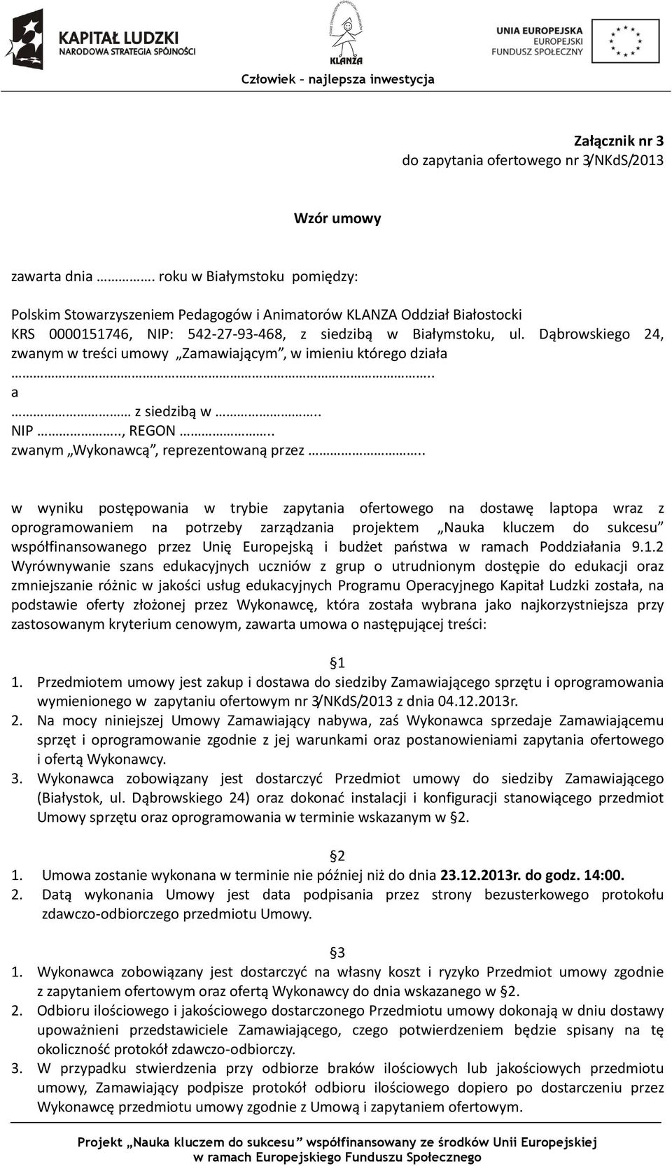 Dąbrowskiego 24, zwanym w treści umowy Zamawiającym, w imieniu którego działa.. a z siedzibą w.. NIP.., REGON.. zwanym Wykonawcą, reprezentowaną przez.