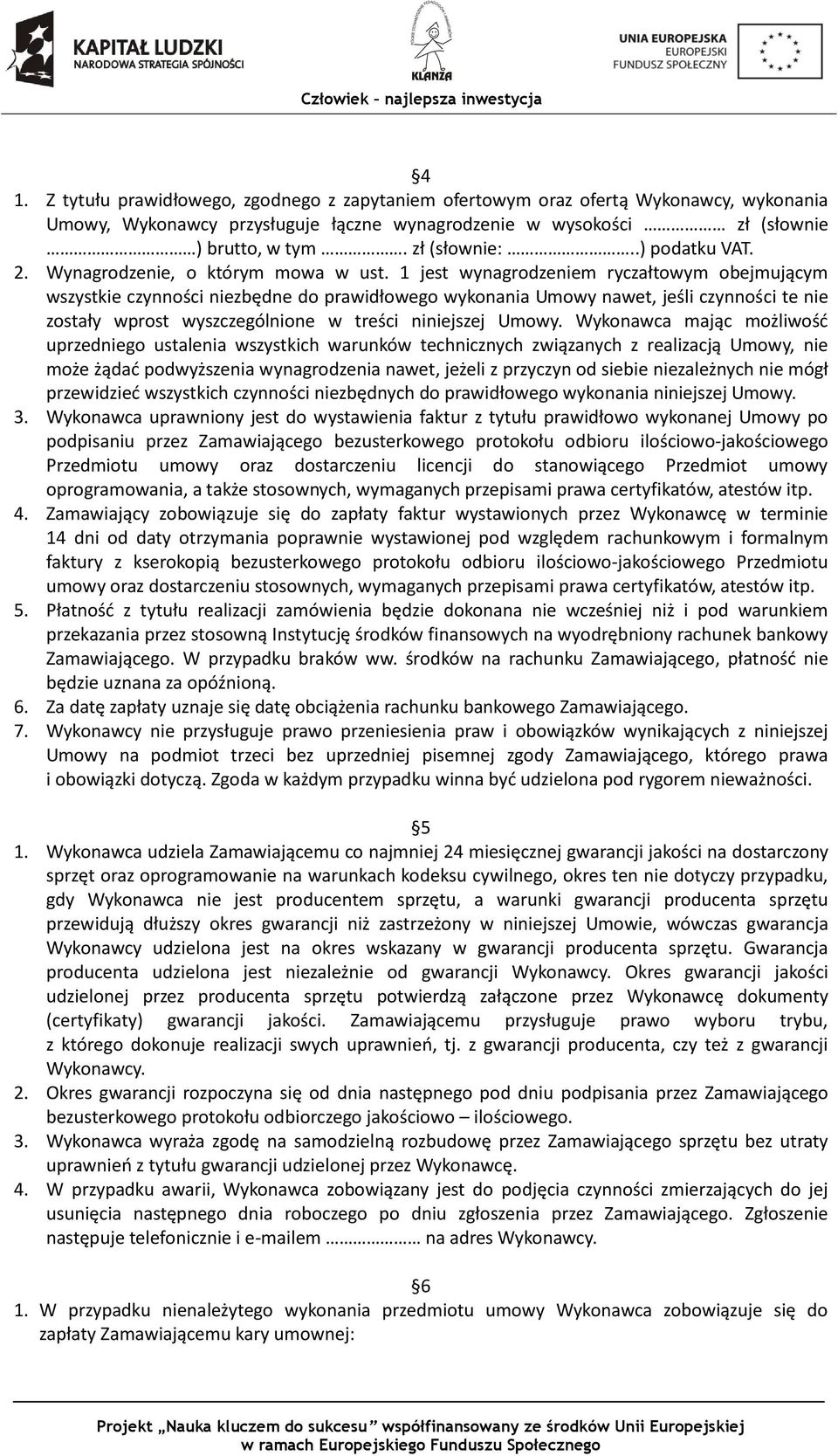 1 jest wynagrodzeniem ryczałtowym obejmującym wszystkie czynności niezbędne do prawidłowego wykonania Umowy nawet, jeśli czynności te nie zostały wprost wyszczególnione w treści niniejszej Umowy.