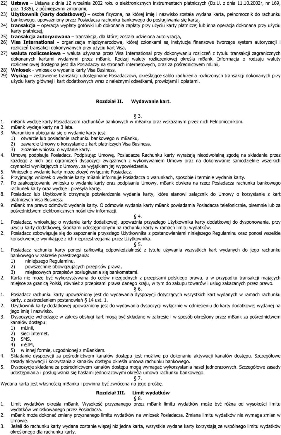 rachunku bankowego do posługiwania się kartą, 24) transakcja operacja wypłaty gotówki lub dokonania zapłaty przy użyciu karty płatniczej lub inna operacja dokonana przy użyciu karty płatniczej, 25)