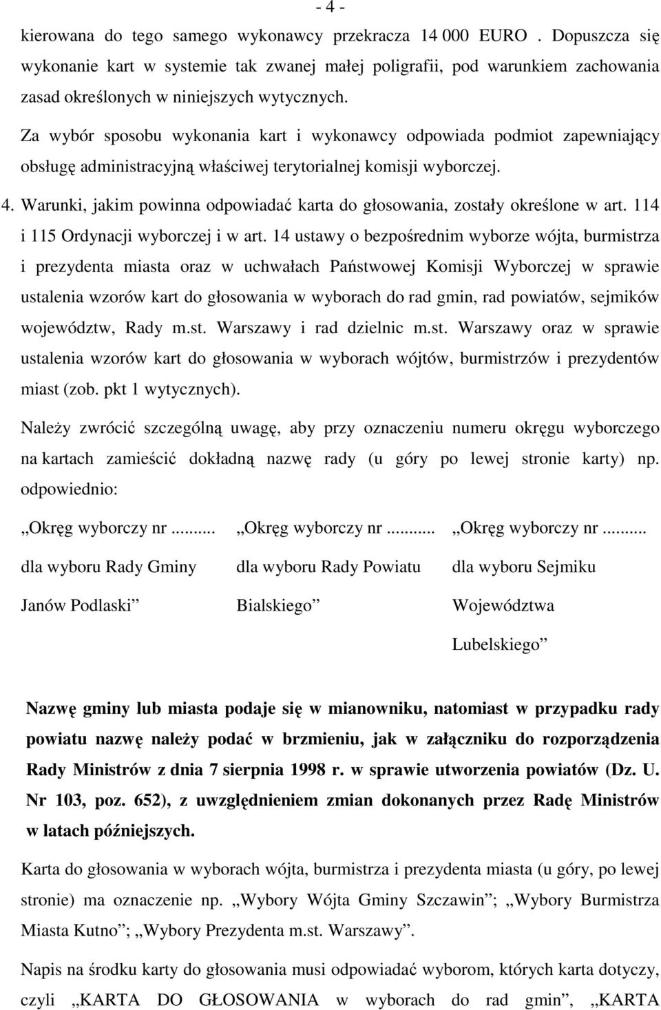 Za wybór sposobu wykonania kart i wykonawcy odpowiada podmiot zapewniający obsługę administracyjną właściwej terytorialnej komisji wyborczej. 4.