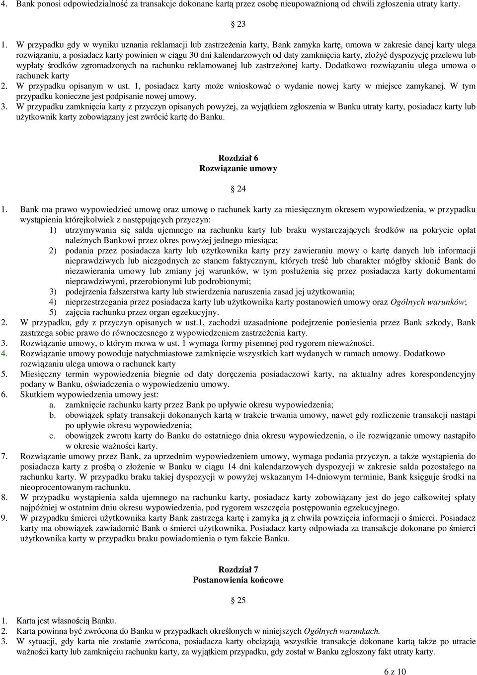 zamknięcia karty, złoŝyć dyspozycję przelewu lub wypłaty środków zgromadzonych na rachunku reklamowanej lub zastrzeŝonej karty. Dodatkowo rozwiązaniu ulega umowa o rachunek karty 2.