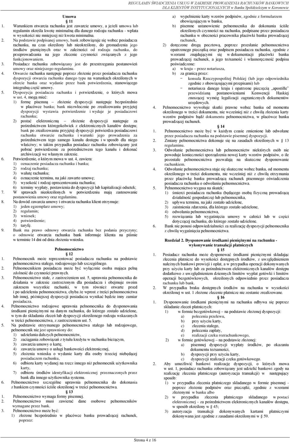 przeprowadzania na jego zlecenie czynności związanych z jego funkcjonowaniem. 3. Posiadacz rachunku zobowiązany jest do przestrzegania postanowień umowy oraz niniejszego regulaminu. 4.