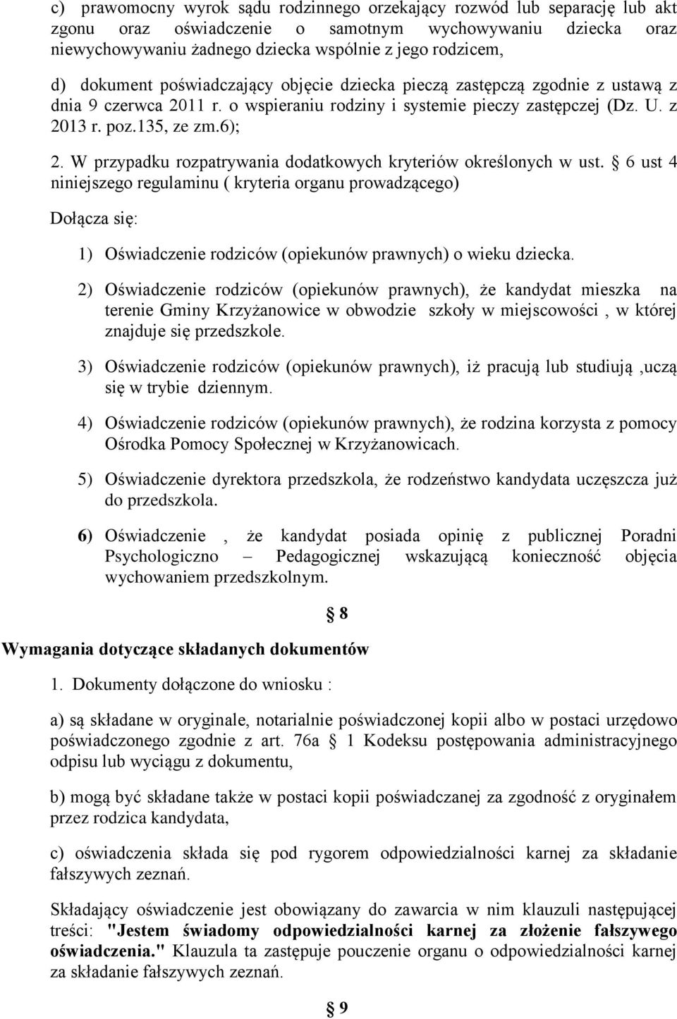 rozpatrywania dodatkowych kryteriów określonych w ust 6 ust 4 niniejszego regulaminu ( kryteria organu prowadzącego) Dołącza się: 1) Oświadczenie rodziców (opiekunów prawnych) o wieku dziecka 2)