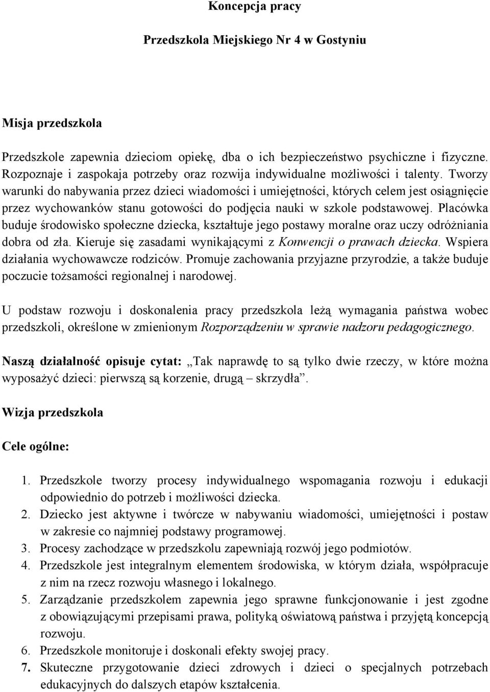 Tworzy warunki do nabywania przez dzieci wiadomości i umiejętności, których celem jest osiągnięcie przez wychowanków stanu gotowości do podjęcia nauki w szkole podstawowej.