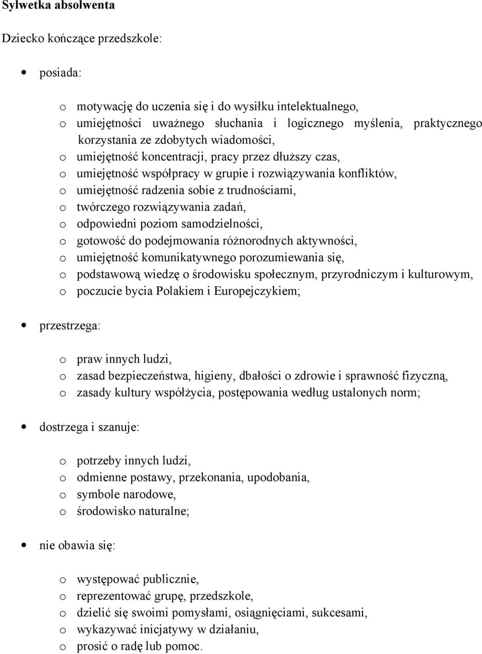 rozwiązywania zadań, o odpowiedni poziom samodzielności, o gotowość do podejmowania róŝnorodnych aktywności, o umiejętność komunikatywnego porozumiewania się, o podstawową wiedzę o środowisku