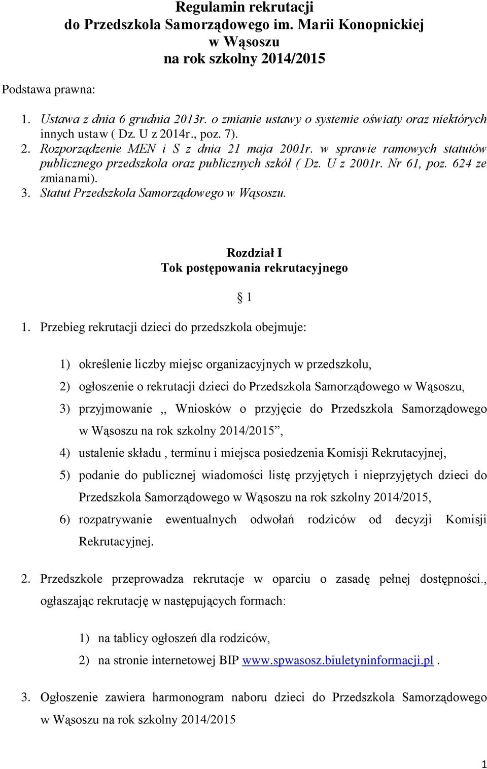 w sprawie ramowych statutów publicznego przedszkola oraz publicznych szkół ( Dz. U z 2001r. Nr 61, poz. 624 ze zmianami). 3. Statut Przedszkola Samorządowego w Wąsoszu.