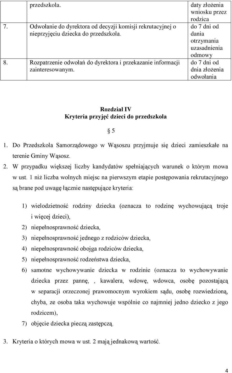 Do Przedszkola Samorządowego w Wąsoszu przyjmuje się dzieci zamieszkałe na terenie Gminy Wąsosz. 2. W przypadku większej liczby kandydatów spełniających warunek o którym mowa w ust.