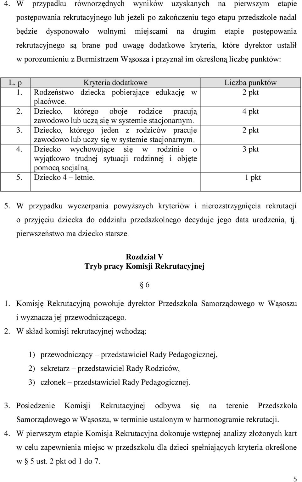 p Kryteria dodatkowe Liczba punktów 1. Rodzeństwo dziecka pobierające edukację w 2 pkt placówce. 2. Dziecko, którego oboje rodzice pracują 4 pkt zawodowo lub uczą się w systemie stacjonarnym. 3.