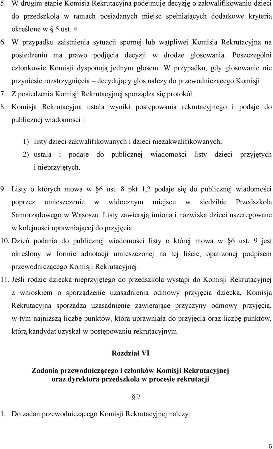 W przypadku, gdy głosowanie nie przyniesie rozstrzygnięcia decydujący głos należy do przewodniczącego Komisji. 7. Z posiedzenia Komisji Rekrutacyjnej sporządza się protokół. 8.