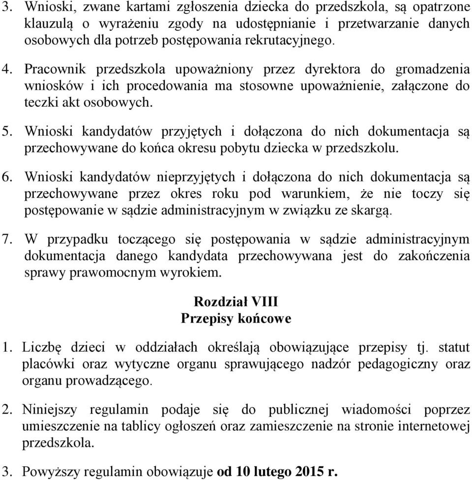 Wnioski kandydatów przyjętych i dołączona do nich dokumentacja są przechowywane do końca okresu pobytu dziecka w przedszkolu. 6.