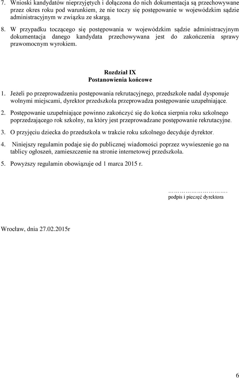 Rozdział IX Postanowienia końcowe 1. Jeżeli po przeprowadzeniu postępowania rekrutacyjnego, przedszkole nadal dysponuje wolnymi miejscami, dyrektor przedszkola przeprowadza postępowanie uzupełniające.