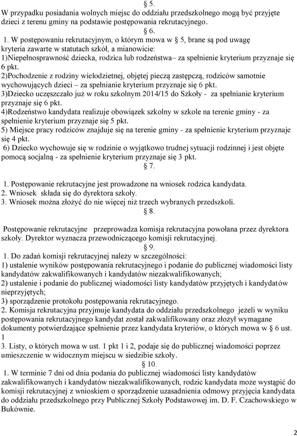 przyznaje się 6 pkt. 2)Pochodzenie z rodziny wielodzietnej, objętej pieczą zastępczą, rodziców samotnie wychowujących dzieci za spełnianie kryterium przyznaje się 6 pkt.