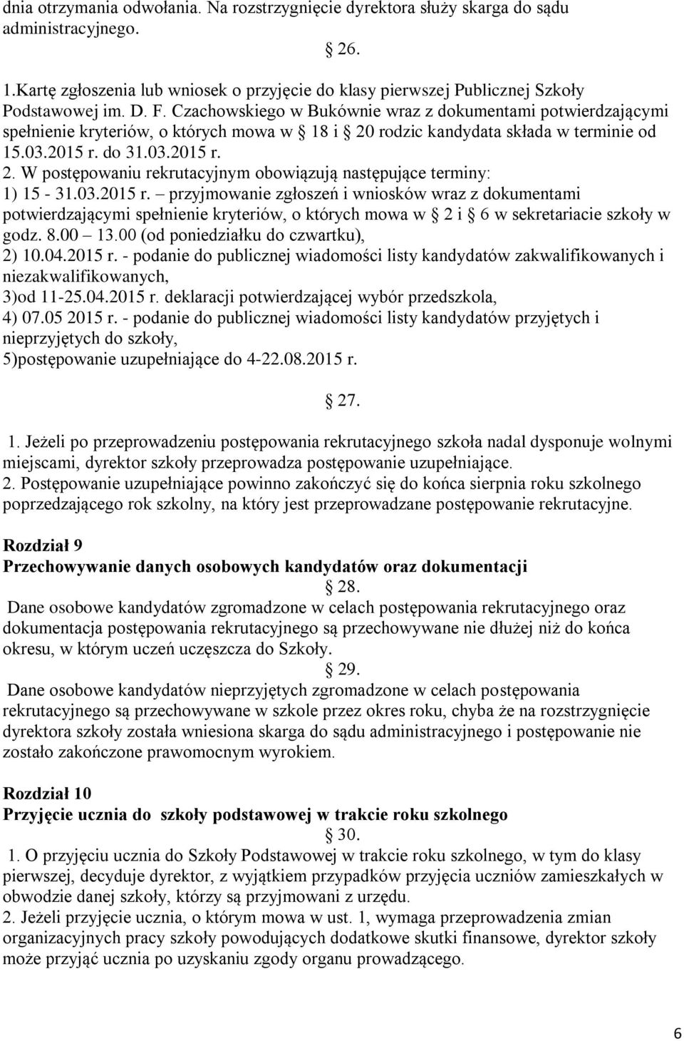 03.2015 r. przyjmowanie zgłoszeń i wniosków wraz z dokumentami potwierdzającymi spełnienie kryteriów, o których mowa w 2 i 6 w sekretariacie szkoły w godz. 8.00 13.